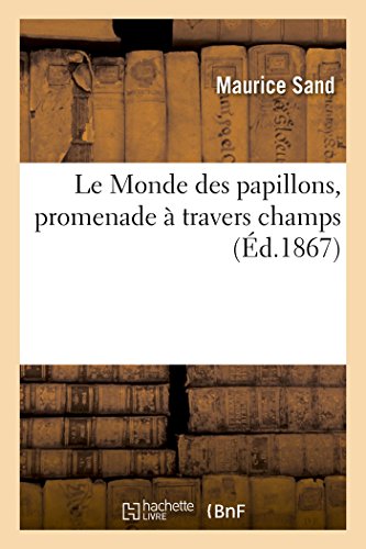 Le Monde Des Papillons, Promenade À Travers Champs (Ed.1867): Suivi de l'Histoire Naturelle Des Lépidoptères d'Europe von Hachette Livre - BNF